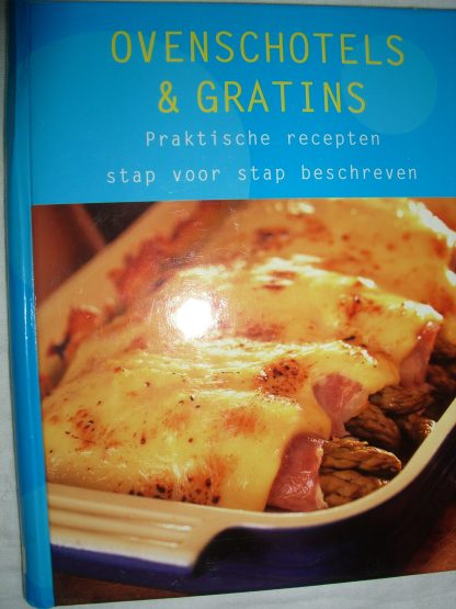 Ovenschotels & gratins. Praktische recepten stap voor stap beschreven
