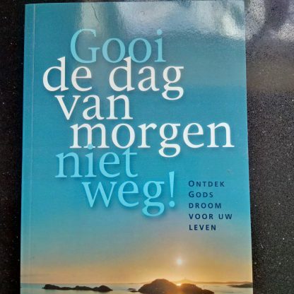 Gooi de dag van morgen niet weg!