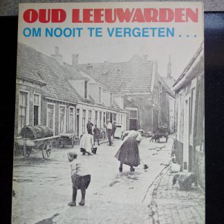Oud Leeuwarden. Om nooit te vergeten...