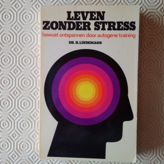 Leven zonder stress. Bewust ontspannen door autogene training