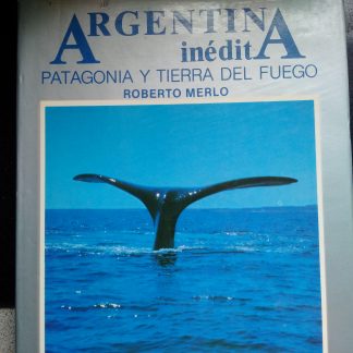Argentina Inédita Patagonia y Tierra del Fuego