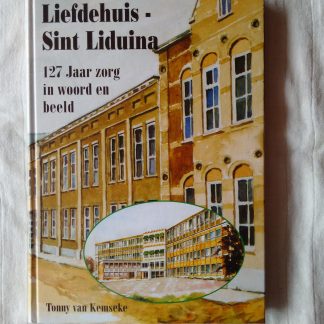Liefdehuis Sint Liduina 127 jaar zorg in woord en beeld