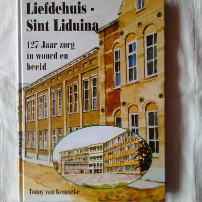 Liefdehuis Sint Liduina 127 jaar zorg in woord en beeld