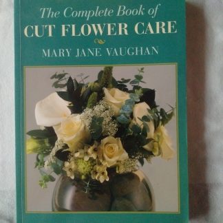 The Complete Book of Cut Flower Care