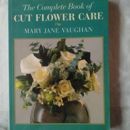 The Complete Book of Cut Flower Care