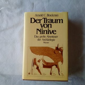 Der Traum von Ninive. Das grosse Abenteuer dar Archäologie