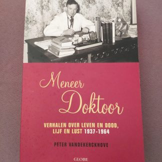 Meneer Doktoor. Verhalen over leven en dood, lijf en lust 1937-1964