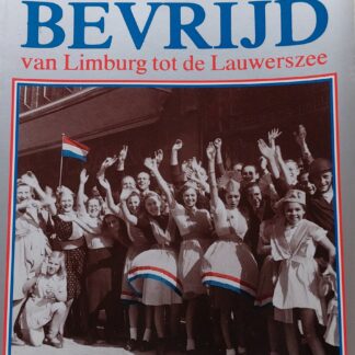 Nederland bevrijd van Limburg tot de Lauwerszee