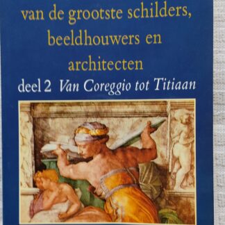 De levens van de grootste schilders, beeldhouwers en architecten deel 2: Van Coreggio tot Titiaan